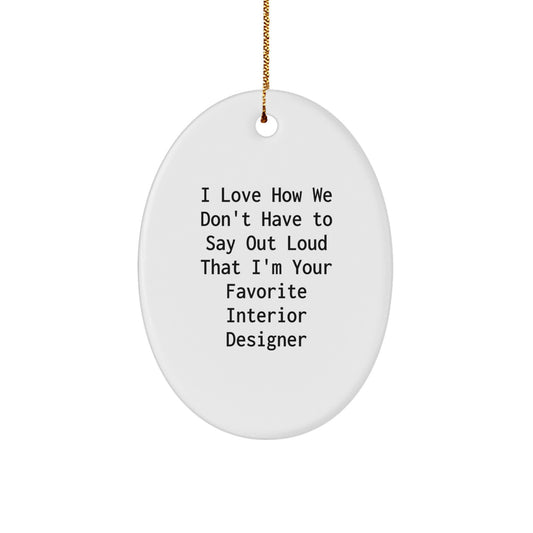Funny Interior Designer Gifts from Men to Women Friends Coworkers Family - Oval Ornament I Love How We Don't Have To Say Out Loud That I'm Your Favorite Interior Designer Christmas Unique Gifts - Image 1