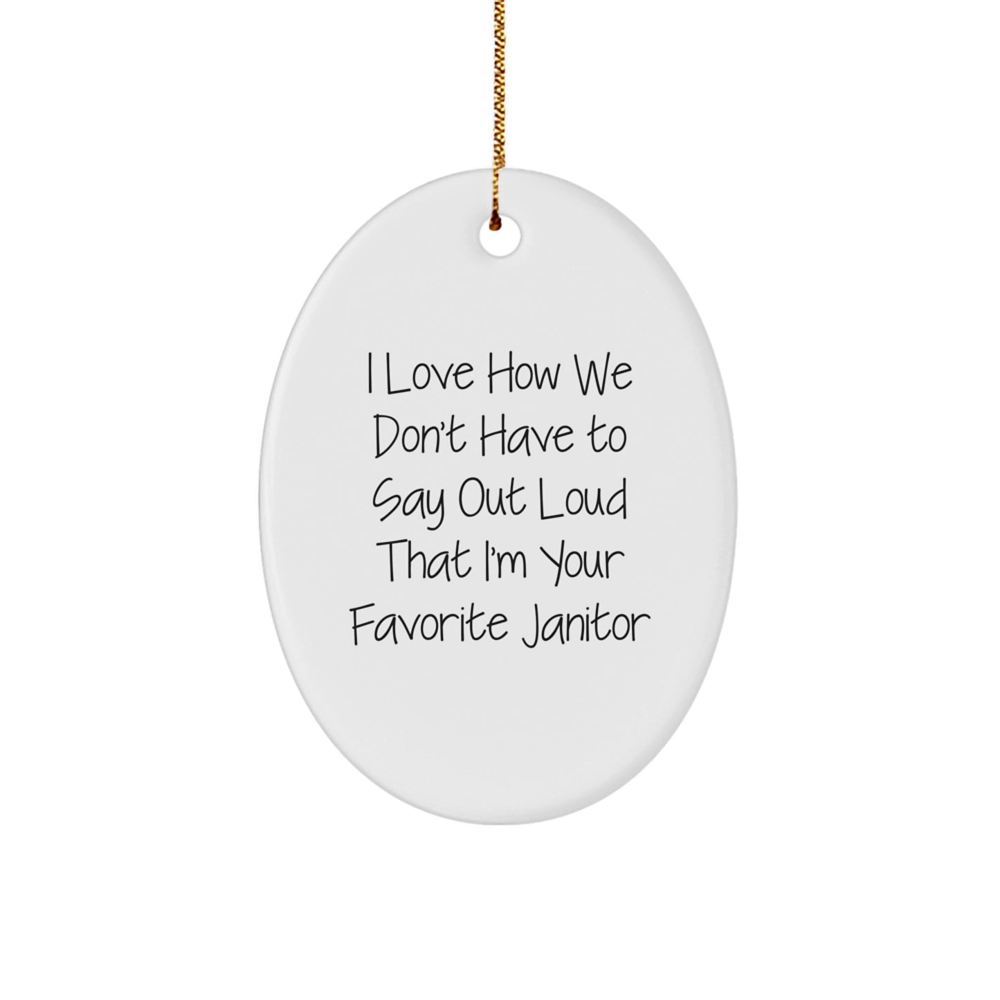 Funny Janitor Gifts for Men - Oval Ornament from Friends - I Love How We Don't Have To Say Out Loud That I'm Your Favorite Janitor - Image 1