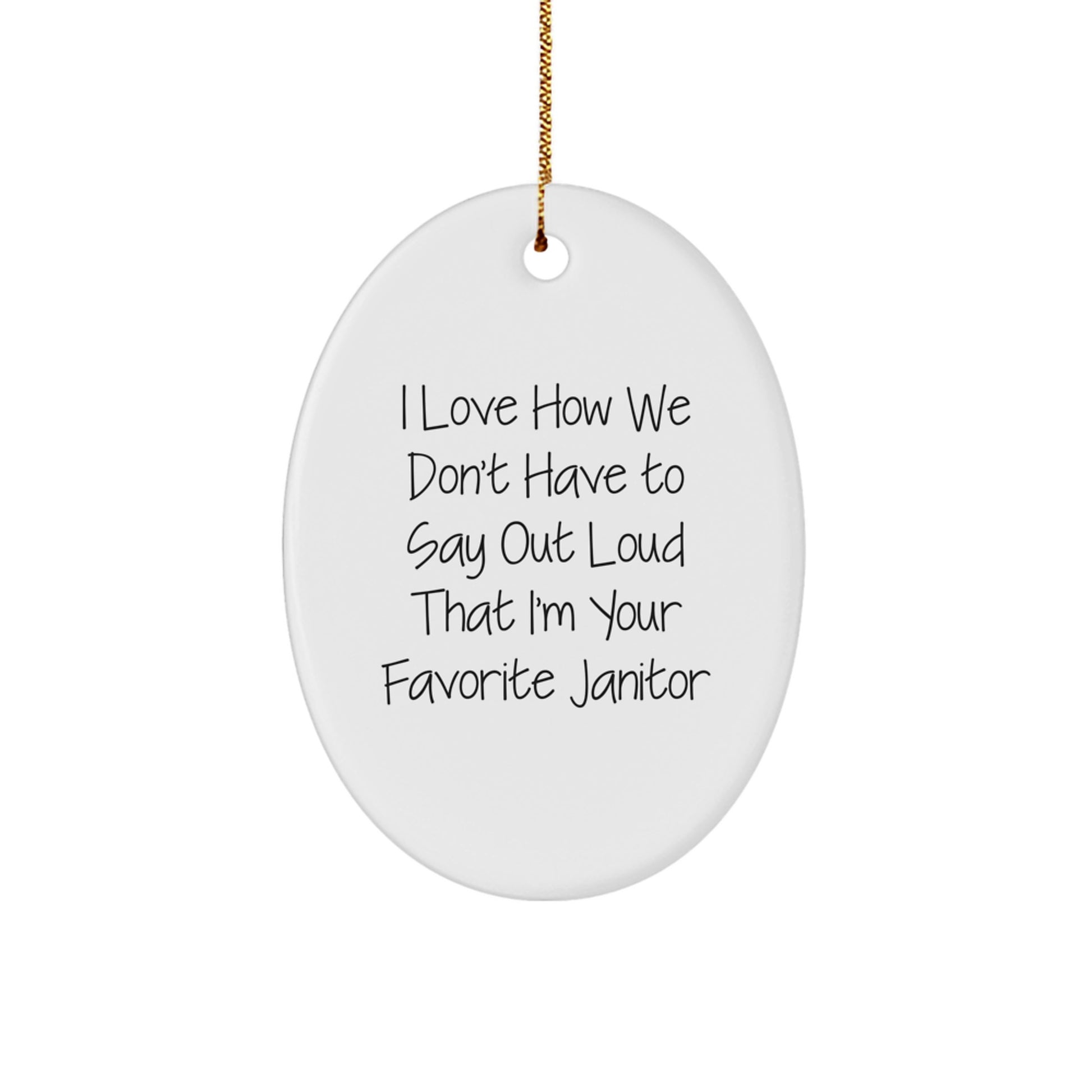 Funny Janitor Gifts for Men - Oval Ornament from Friends - I Love How We Don't Have To Say Out Loud That I'm Your Favorite Janitor - Image 1