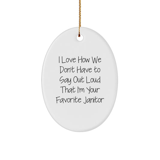 Funny Janitor Gifts for Men - Oval Ornament from Friends - I Love How We Don't Have To Say Out Loud That I'm Your Favorite Janitor - Image 1