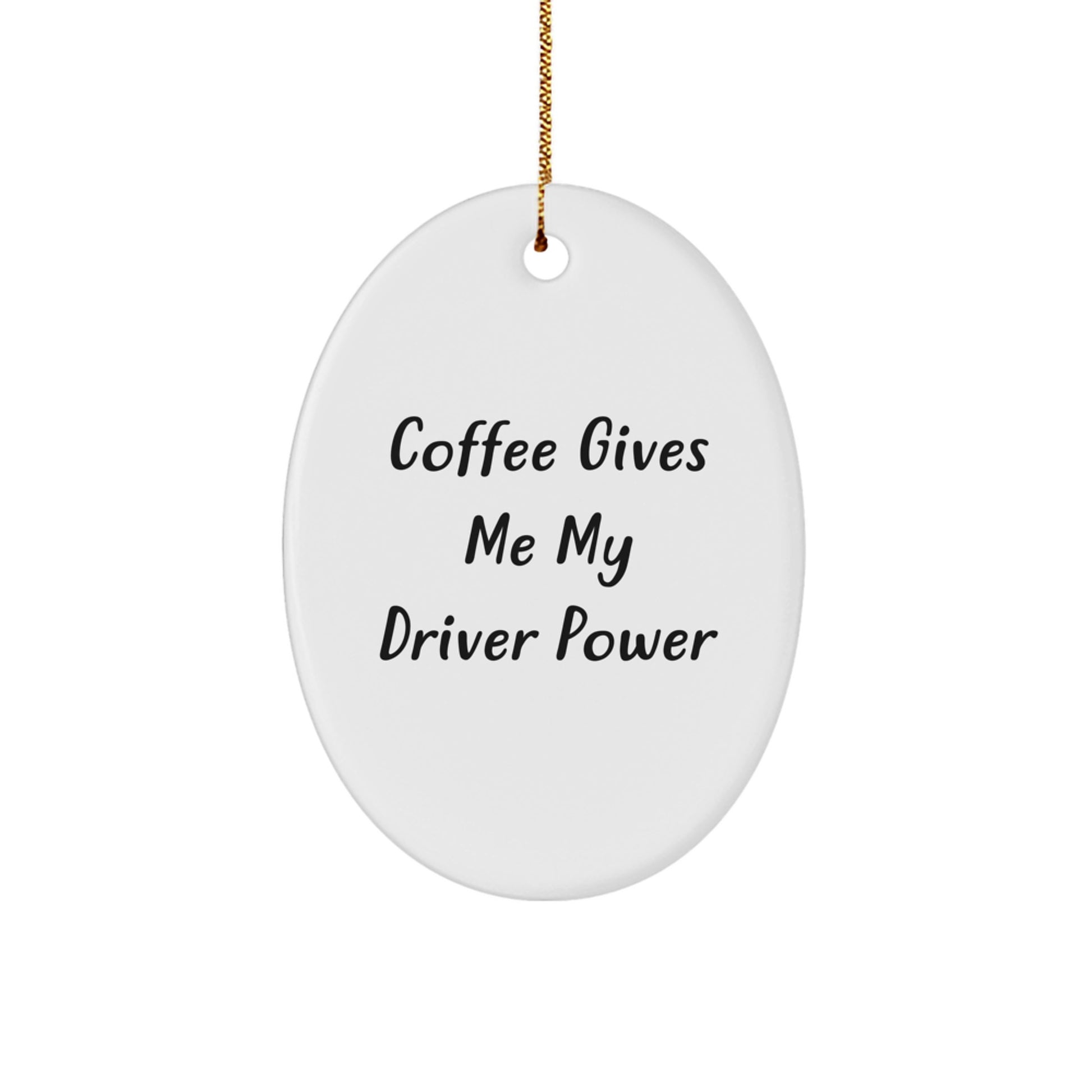 Funny Driver Gifts from Friends - Coffee Gives Me My Driver Power Oval Ornament, White, 3.25" Tall, Christmas Unique Presents - Image 1