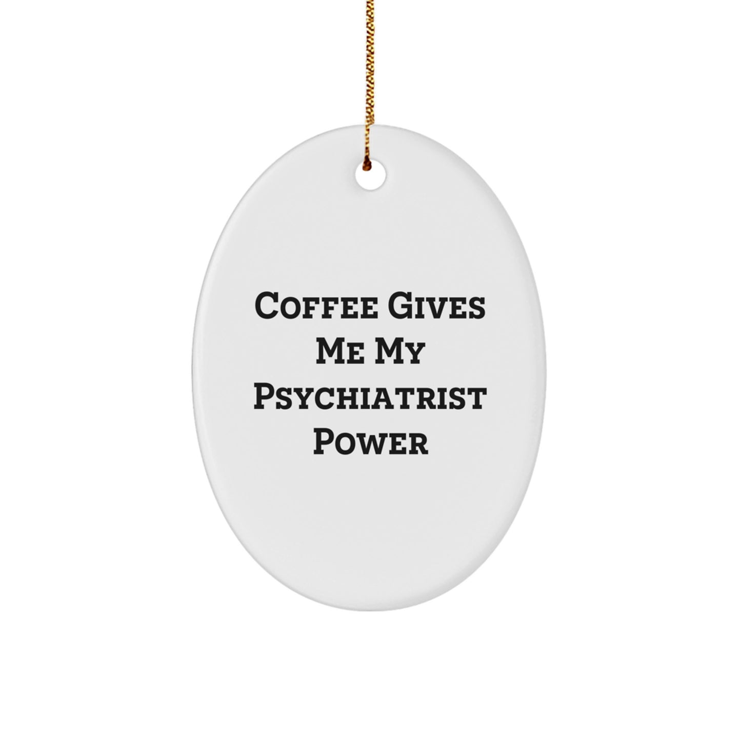 Funny Psychiatrist Oval Ornament Gifts from Men to Friends, Unique Christmas Memorable Present Ideas for Psychiatrist, Oval Shaped Ornament with 'Coffee Gives Me My Psychiatrist Power' - Image 1
