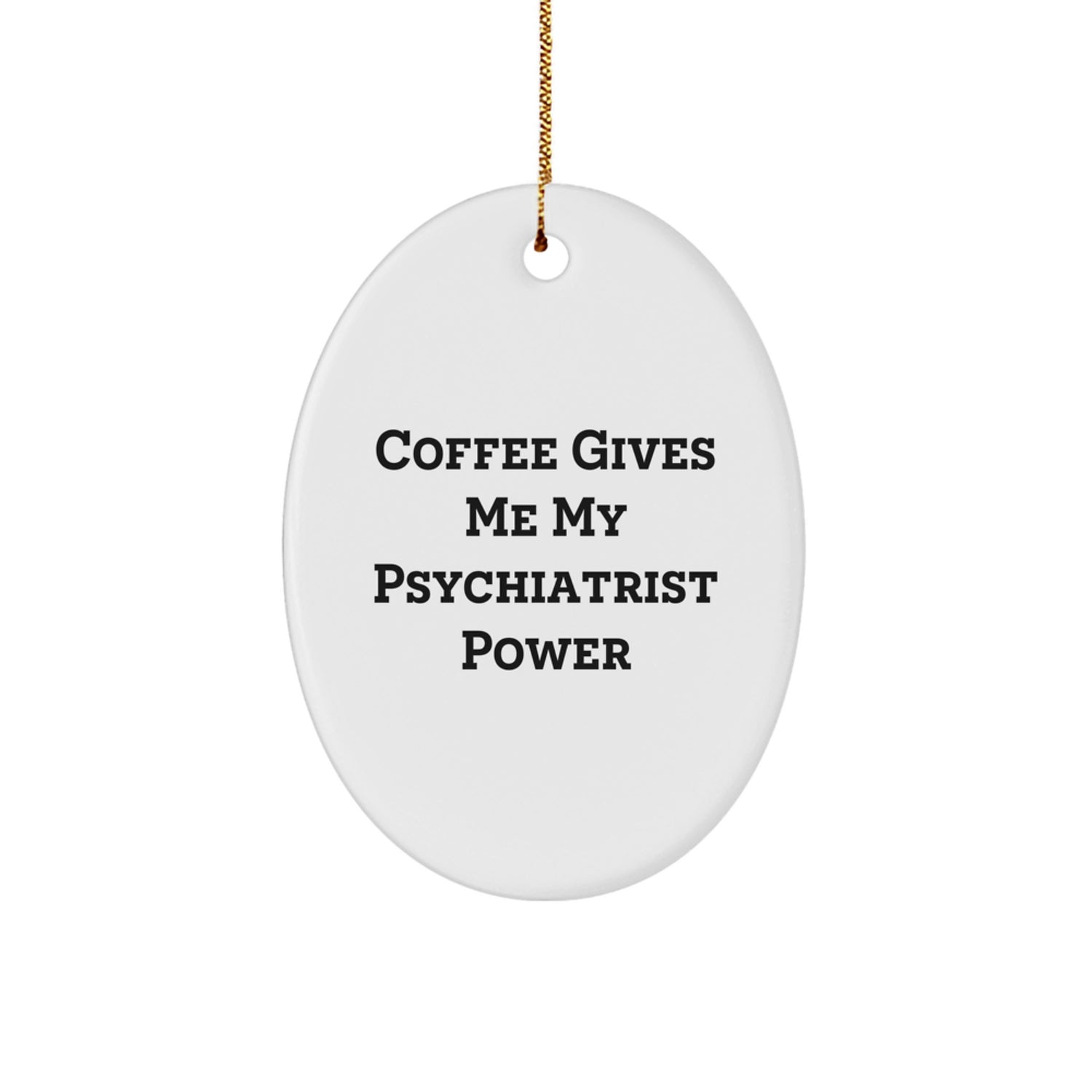 Funny Psychiatrist Oval Ornament Gifts from Men to Friends, Unique Christmas Memorable Present Ideas for Psychiatrist, Oval Shaped Ornament with 'Coffee Gives Me My Psychiatrist Power' - Image 1