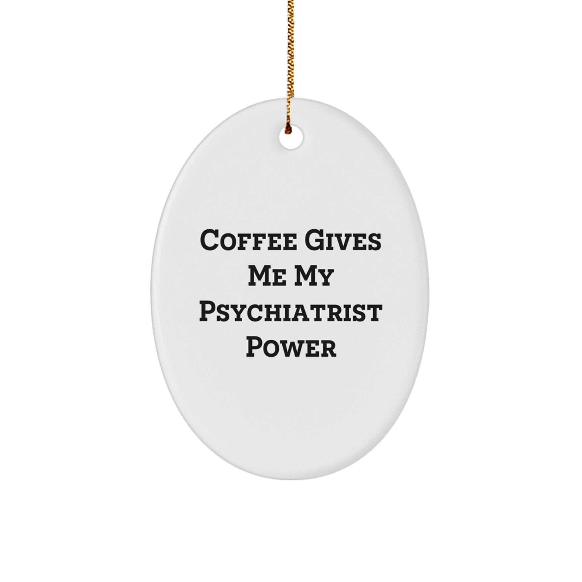 Funny Psychiatrist Oval Ornament Gifts from Men to Friends, Unique Christmas Memorable Present Ideas for Psychiatrist, Oval Shaped Ornament with 'Coffee Gives Me My Psychiatrist Power' - Image 1