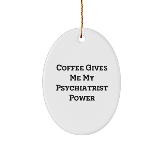 Funny Psychiatrist Oval Ornament Gifts from Men to Friends, Unique Christmas Memorable Present Ideas for Psychiatrist, Oval Shaped Ornament with 'Coffee Gives Me My Psychiatrist Power' - Image 1