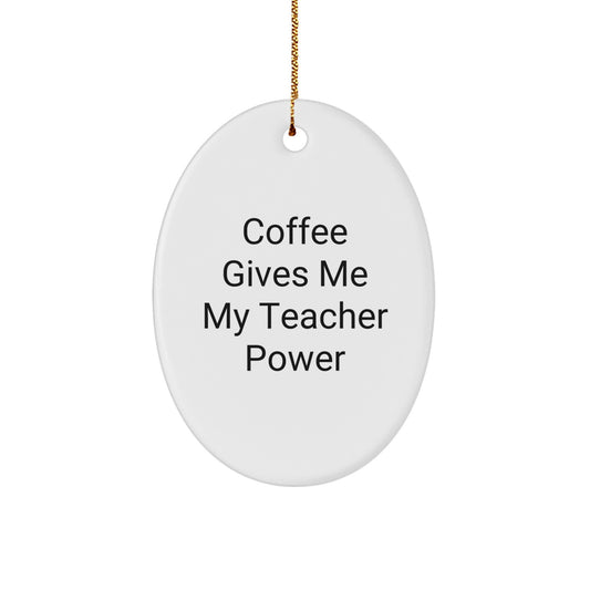 Funny Teacher Gifts from Friends - Oval Ornament for Christmas with 'Coffee Gives Me My Teacher Power' Quote - Image 1
