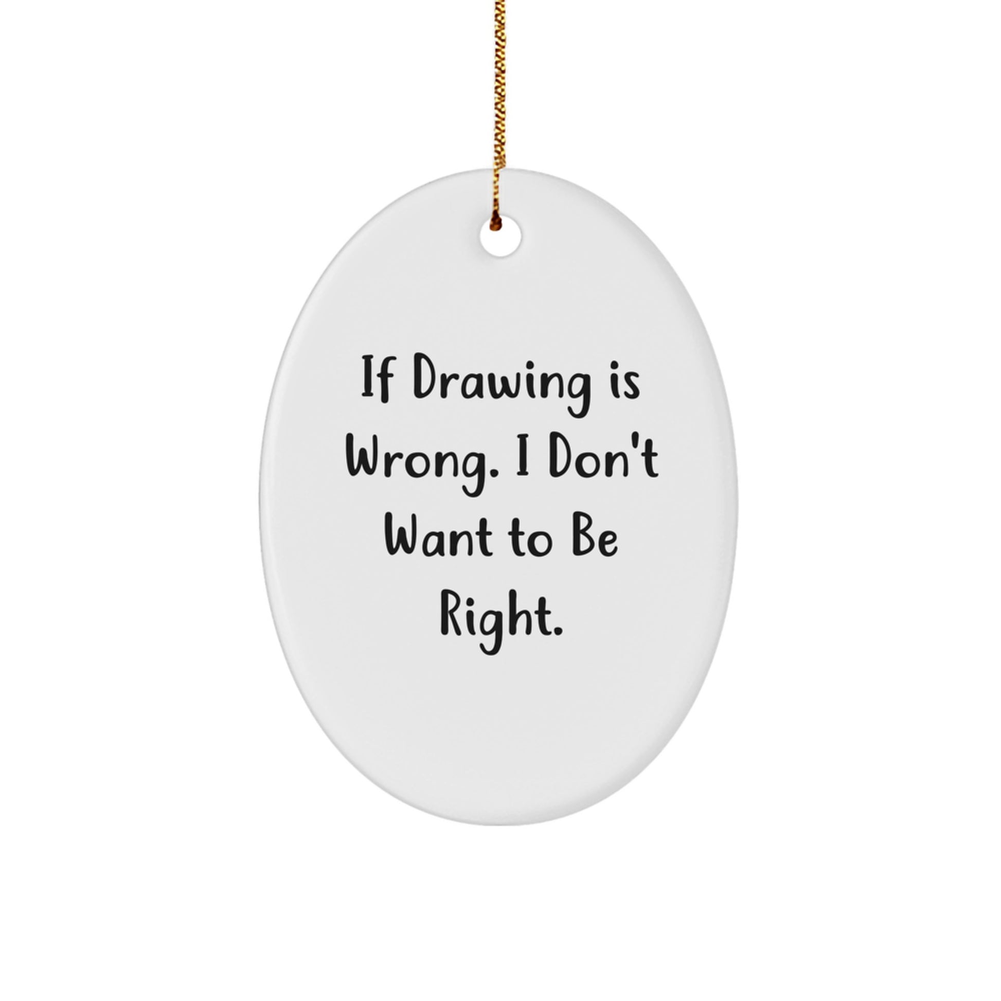 Funny Drawing Gifts for Men, Women, Friends, Coworkers, Family - Oval Ornament with 'If Drawing Is Wrong, I Don't Want To Be Right' Quote, White, Christmas Unique Gifts from Family - Image 1