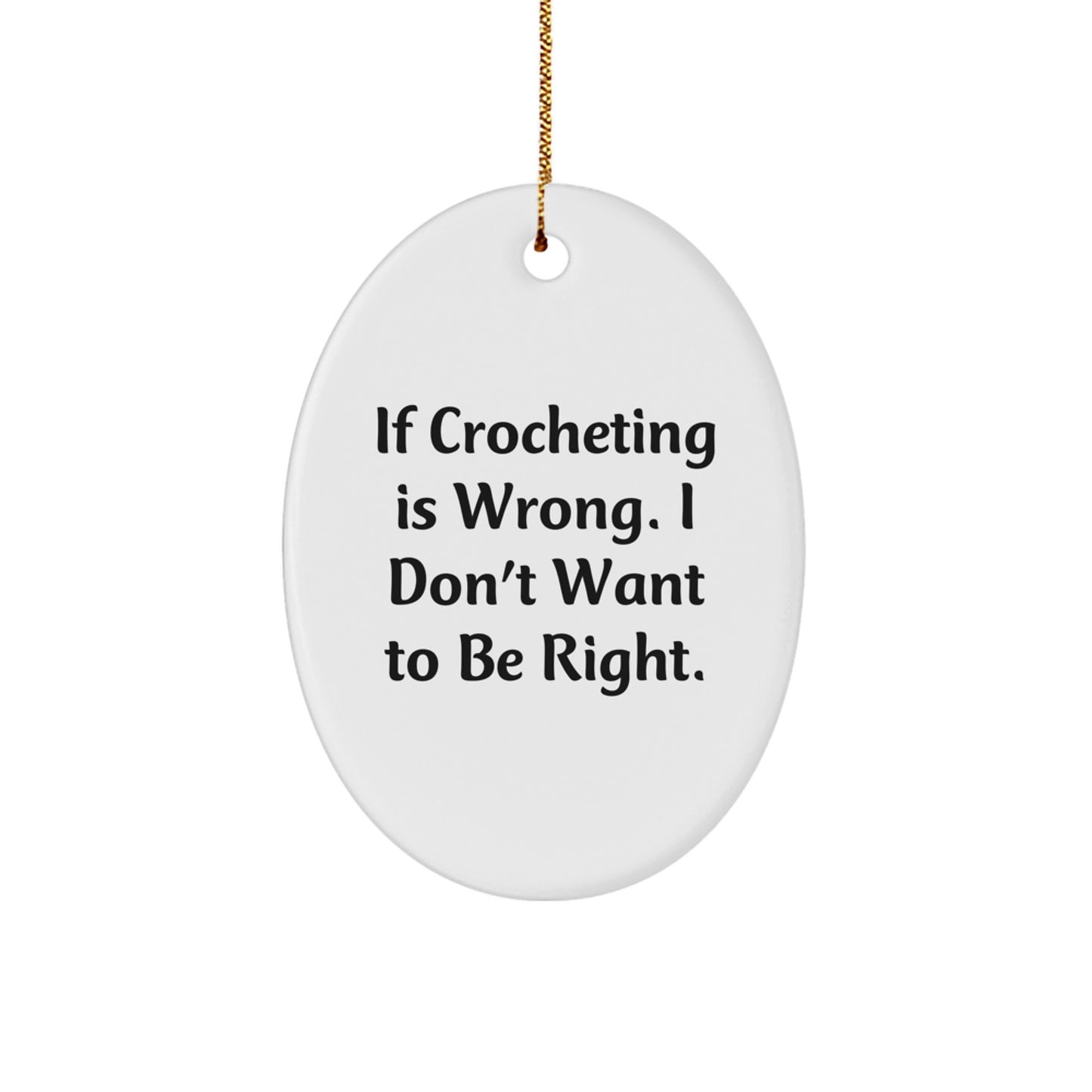 Crocheting Gifts for Friends from - Oval Ornament, 'If Crocheting Is Wrong. I Don't Want To Be Right., Christmas Unique - Image 1