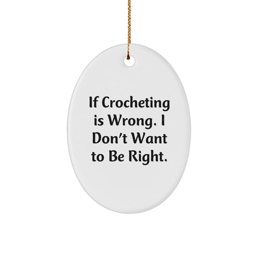 Crocheting Gifts for Friends from - Oval Ornament, 'If Crocheting Is Wrong. I Don't Want To Be Right., Christmas Unique - Image 1
