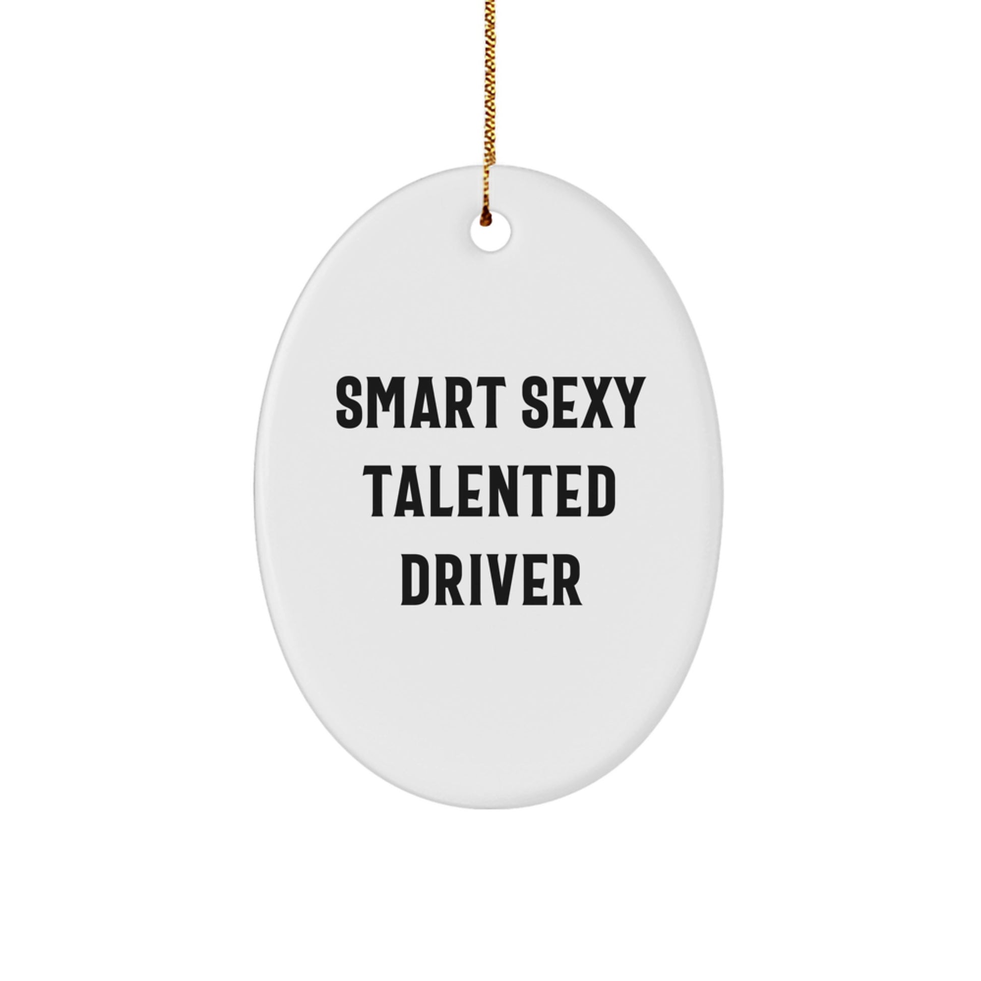 Smart Sexy Talented Driver Oval Ornament - Funny Quote Gifts from Friends for Men - Christmas Unique Gifts for Driver - Image 1