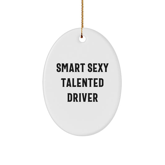 Smart Sexy Talented Driver Oval Ornament - Funny Quote Gifts from Friends for Men - Christmas Unique Gifts for Driver - Image 1
