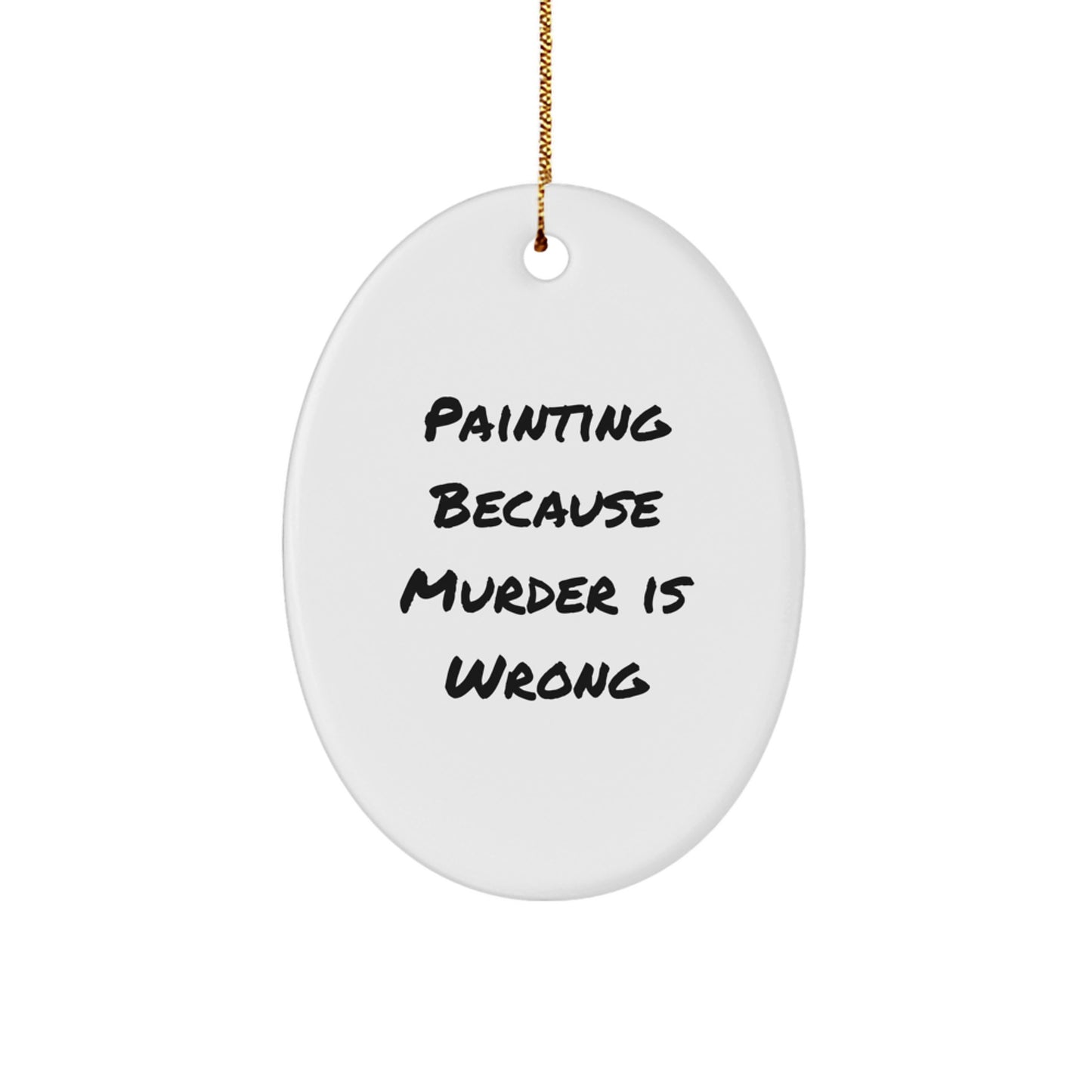Funny Painting Gifts from Friends to Family - Oval Ornament with Painting Because Murder Is Wrong Quote, White, 3.25" tall - Christmas Unique Present - Image 1