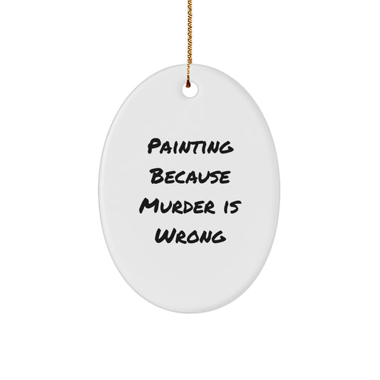 Funny Painting Gifts from Friends to Family - Oval Ornament with Painting Because Murder Is Wrong Quote, White, 3.25" tall - Christmas Unique Present - Image 1