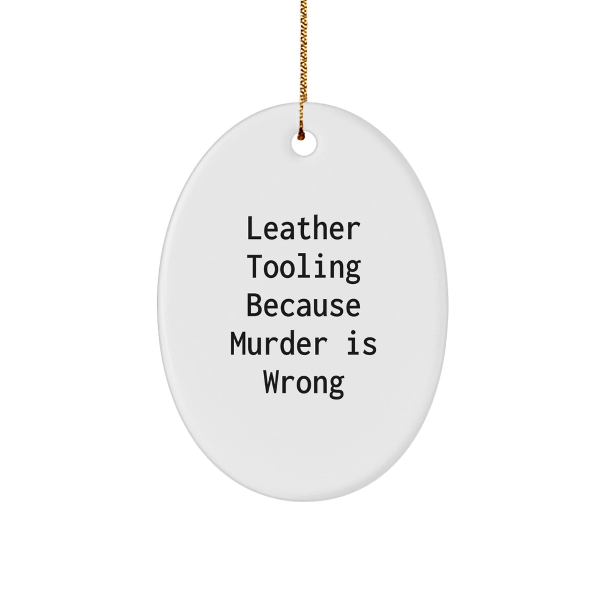 Leather Tooling Gifts from Friends, Unique Oval Ornament with Quote 'Leather Tooling Because Murder Is Wrong', Christmas Decorations for Family and Coworkers - Image 1