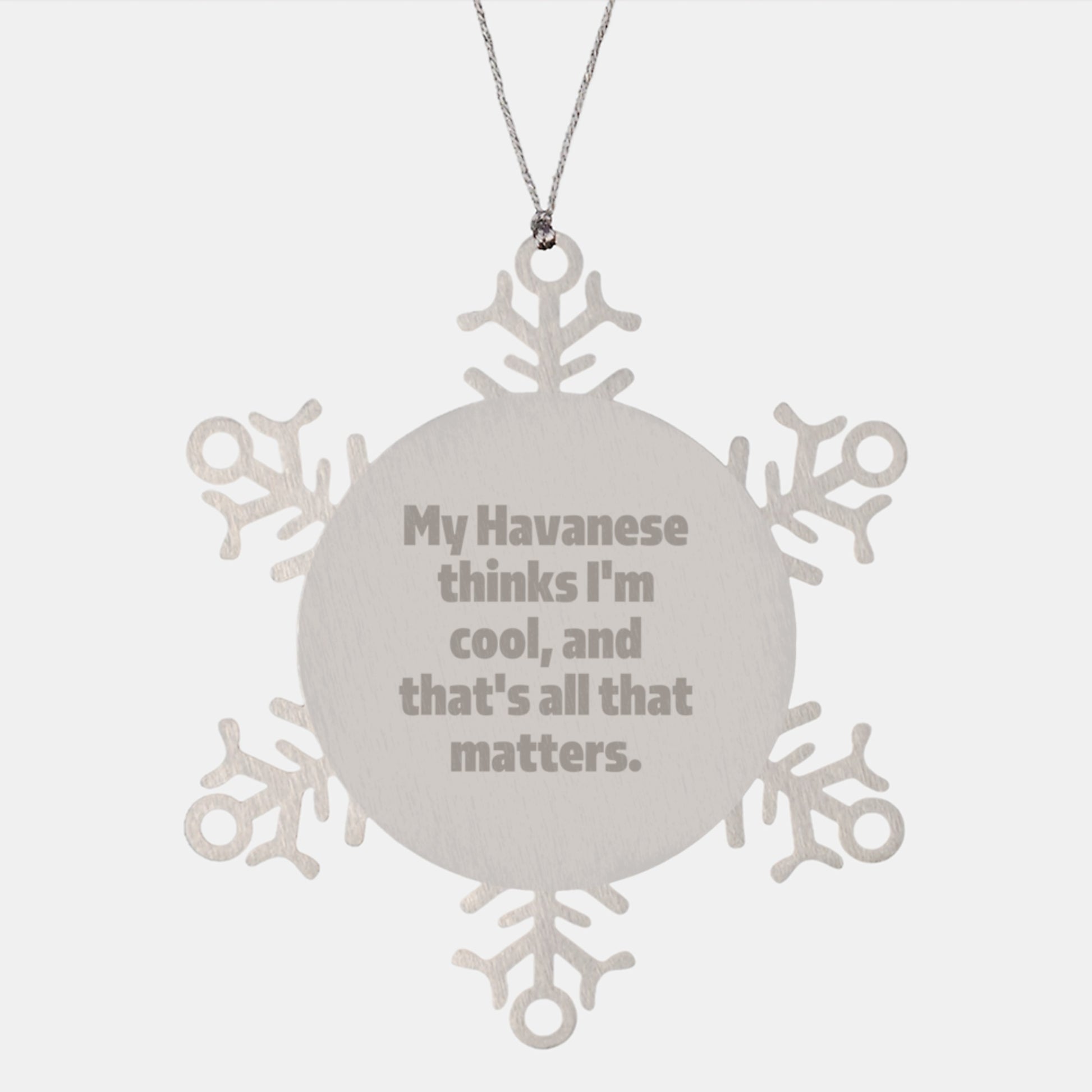 Havanese Dog Lovers' Christmas Unique Gift, Funny Snowflake Ornament from Friends, 'My Havanese Thinks I'm Cool, And That's All That Matters.' - Image 1