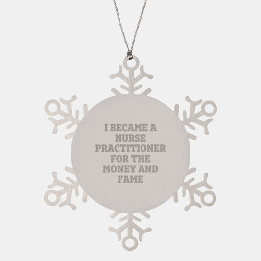 Gifts for Nurse Practitioner Friends and Family, Unique Snowflake Ornament, Funny Quote, 'I Became A Nurse Practitioner For The Money And Fame' - Image 1
