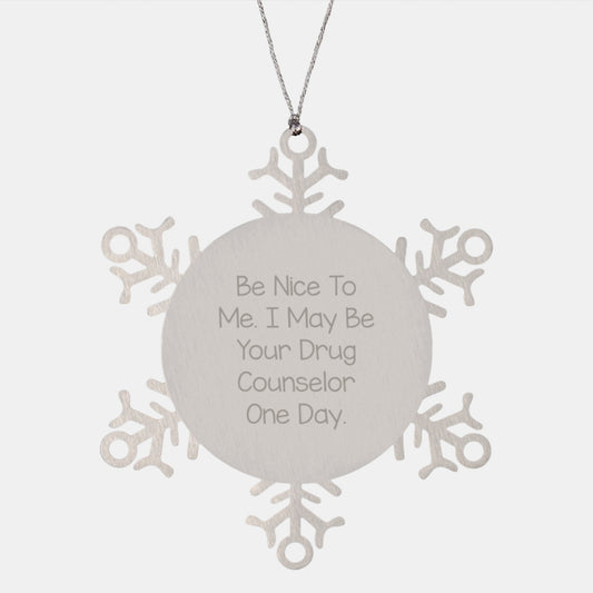 Funny Drug Counselor Gifts from Friends, Inspirational Christmas Unique Snowflake Ornament Quotes, Be Nice To Me. I May Be Your Drug Counselor One Day. - Image 1