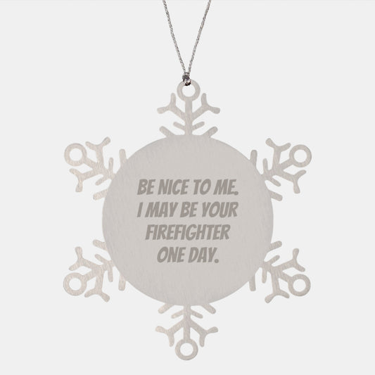 Funny Firefighter Gifts from Friends and Family - Snowflake Ornament with Inspirational Quote - 'Be Nice To Me. I May Be Your Firefighter One Day.' - Image 1