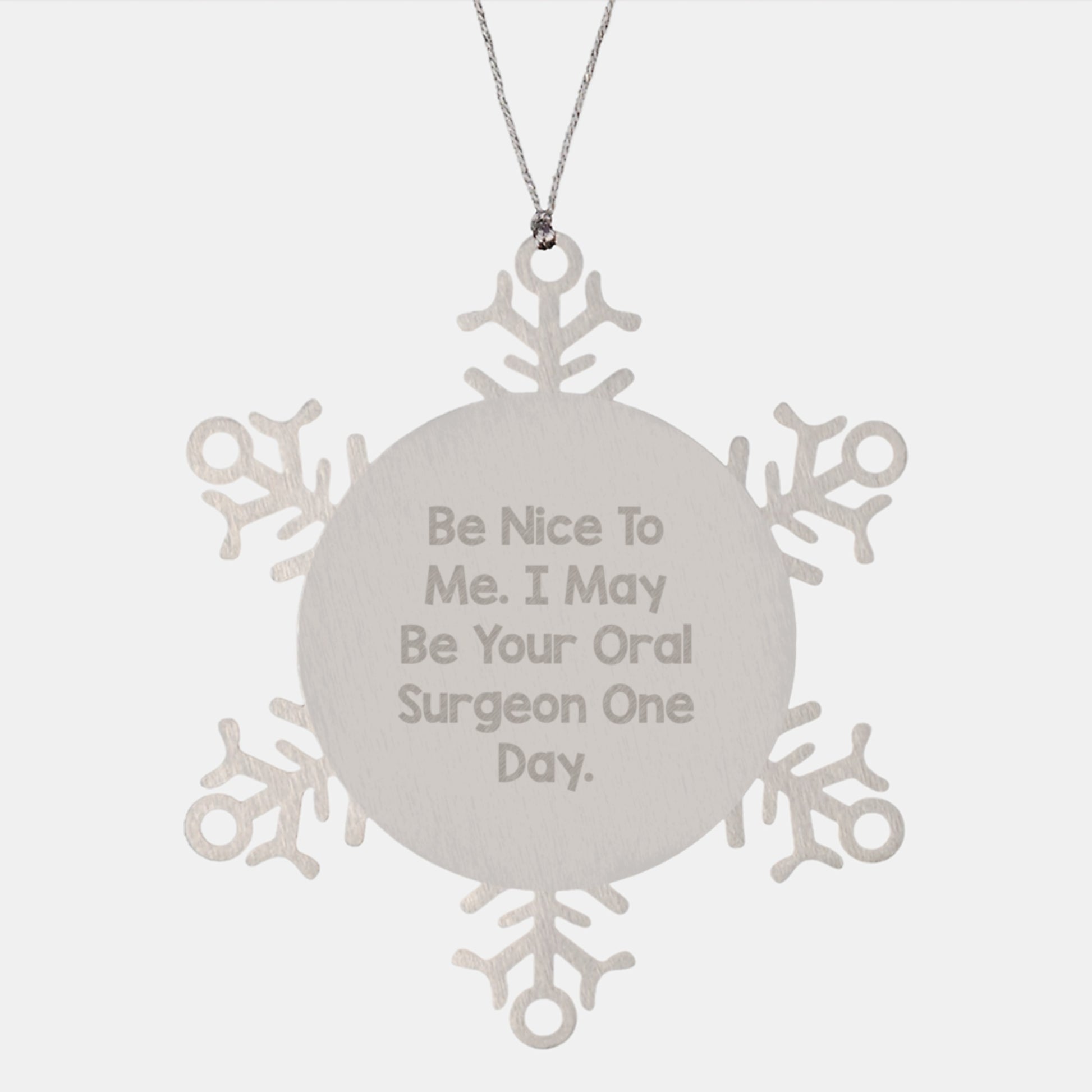 Funny Oral Surgeon Gifts from Friends, Snowflake Ornament Christmas Unique Treasures, Be Nice To Me I May Be Your Oral Surgeon One Day, Stainless Steel Shatterproof - Image 1
