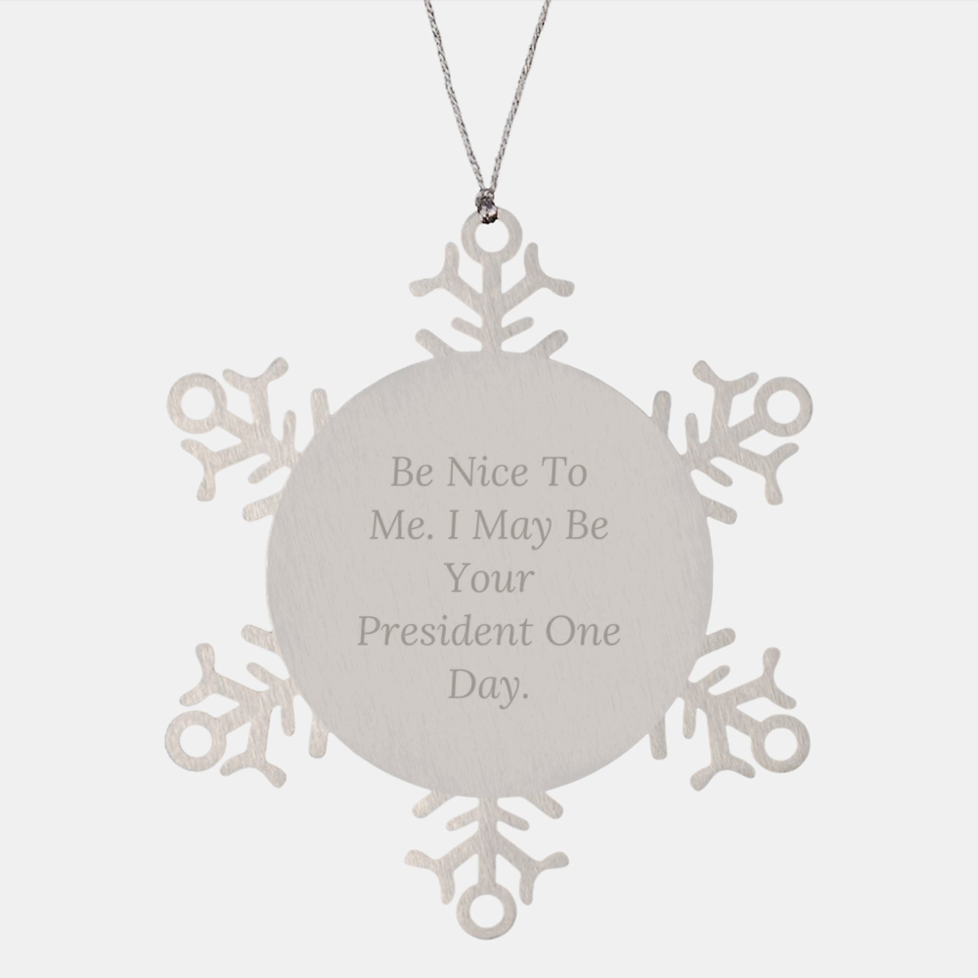 Funny Snowflake Ornament Gifts from President Enthusiasts, Be Nice To Me. I May Be Your President One Day., Christmas Unique Presents for Friends - Image 1
