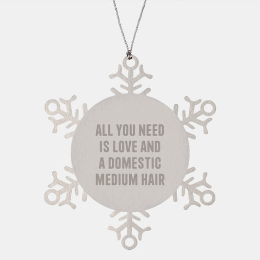 Funny Domestic Medium Hair Cat Gifts from Men to Friends and Family Christmas Unique Snowflake Ornament, All 'You Need Is Love And A Domestic Medium Hair' - Shatterproof Metal Ornament - Image 1