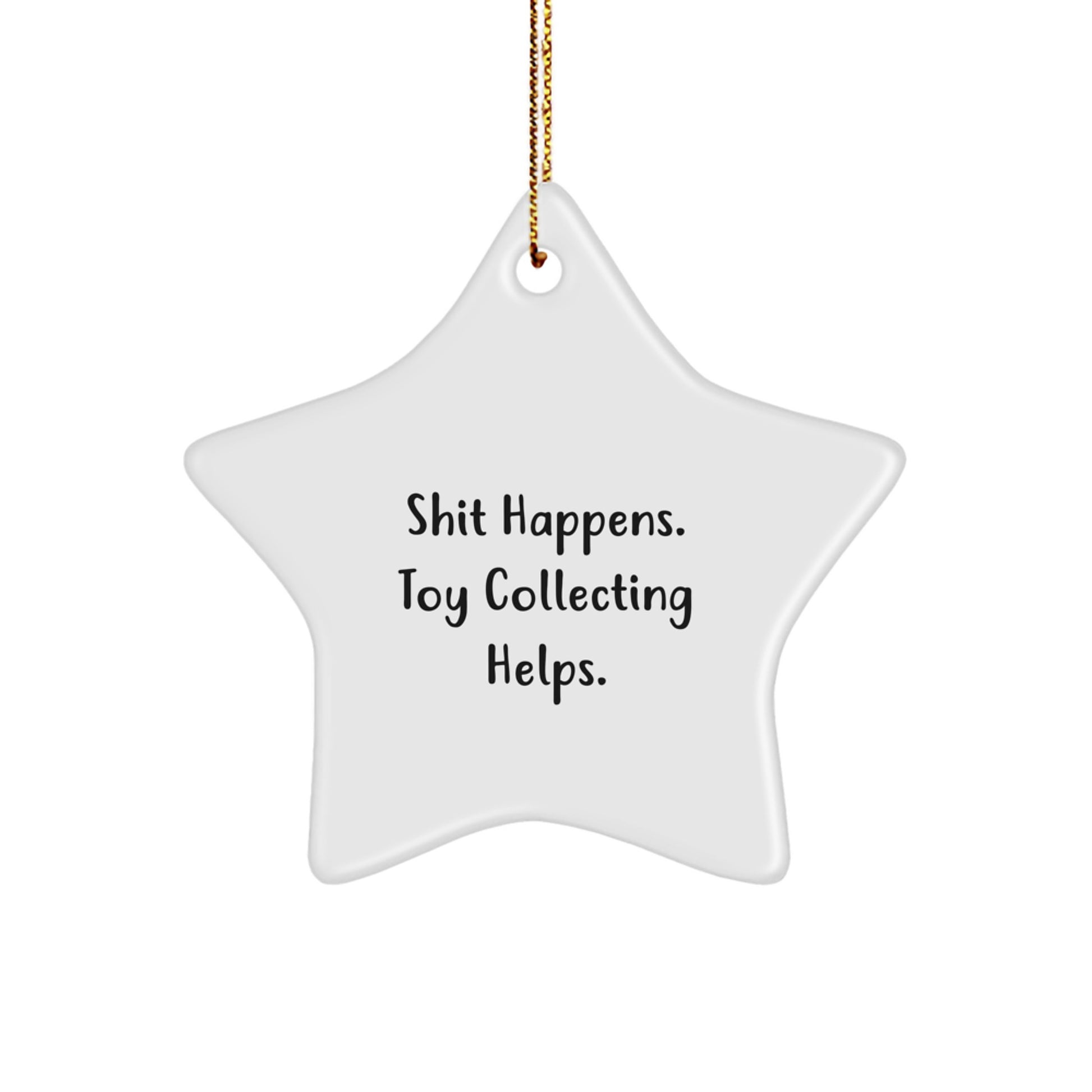 Funny Star Ornament, Toy Collecting Gifts from Friends to Family, 'Shit Happens. Toy Collecting Helps.' - White, Star Shaped, Durable MDF, High-Gloss Plastic Finish, Easy Hanging Cord - Image 1