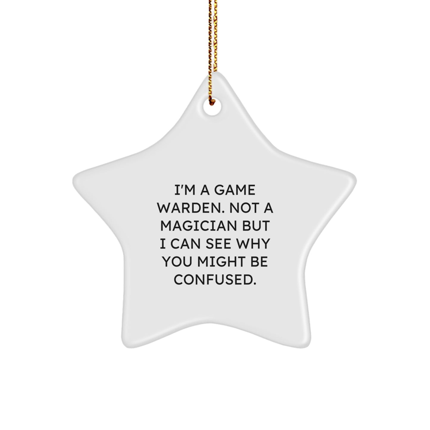 Game Warden Gifts, Funny Quote Star Ornament for Christmas, 'I'm A Game Warden. Not A Magician But I Can See Why You Might Be Confused.' Gifts from Friends or Family - Image 1