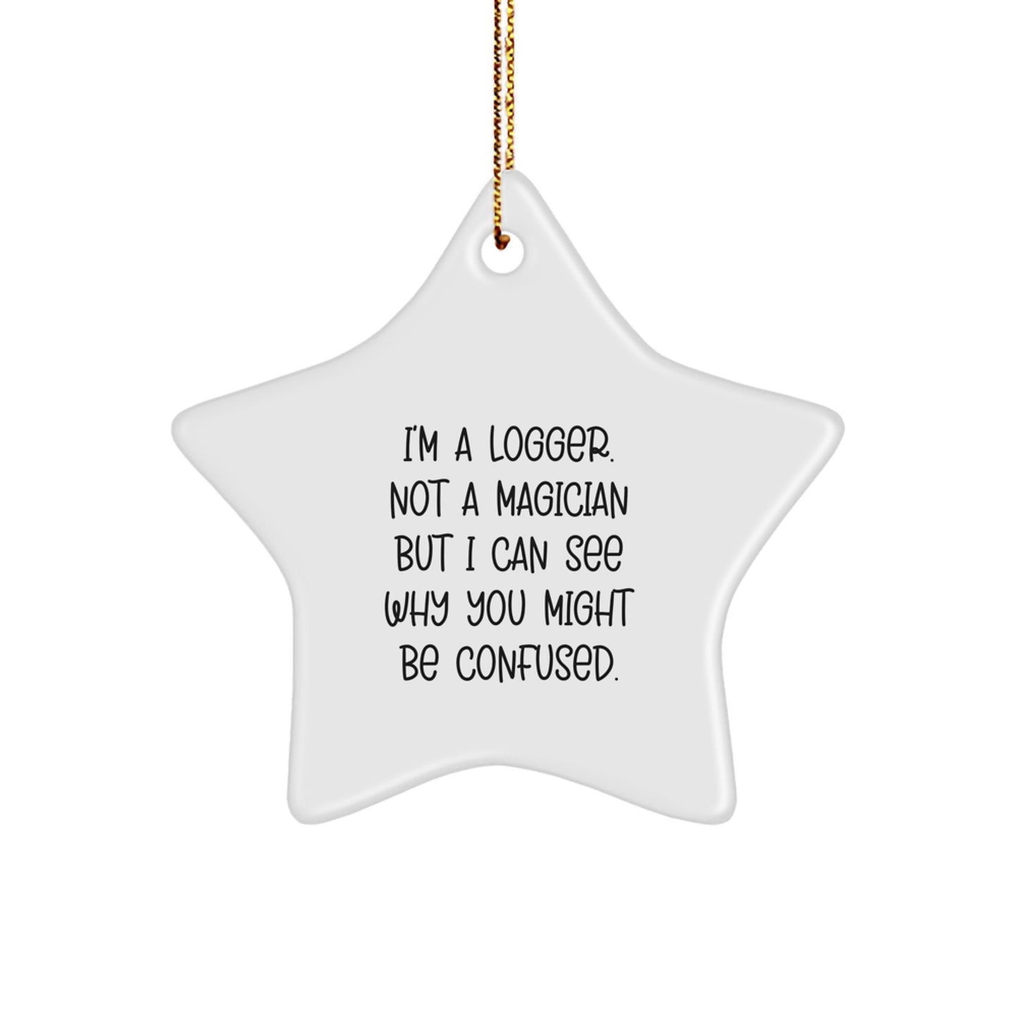 Logger's Gift, 'I'm A Logger. Not A Magician But I Can See Why You Might Be Confused.' Star Ornament, Christmas Unique Gifts for Men or Women from Friends - Image 1