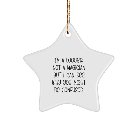 Logger's Gift, 'I'm A Logger. Not A Magician But I Can See Why You Might Be Confused.' Star Ornament, Christmas Unique Gifts for Men or Women from Friends - Image 1
