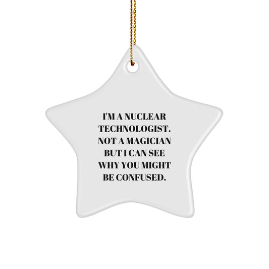 Funny Nuclear Technologist Gifts, Star Ornament for Christmas, 'I'm A Nuclear Technologist. Not A Magician...' Quote, Gifts from Friends to Coworkers - Image 1