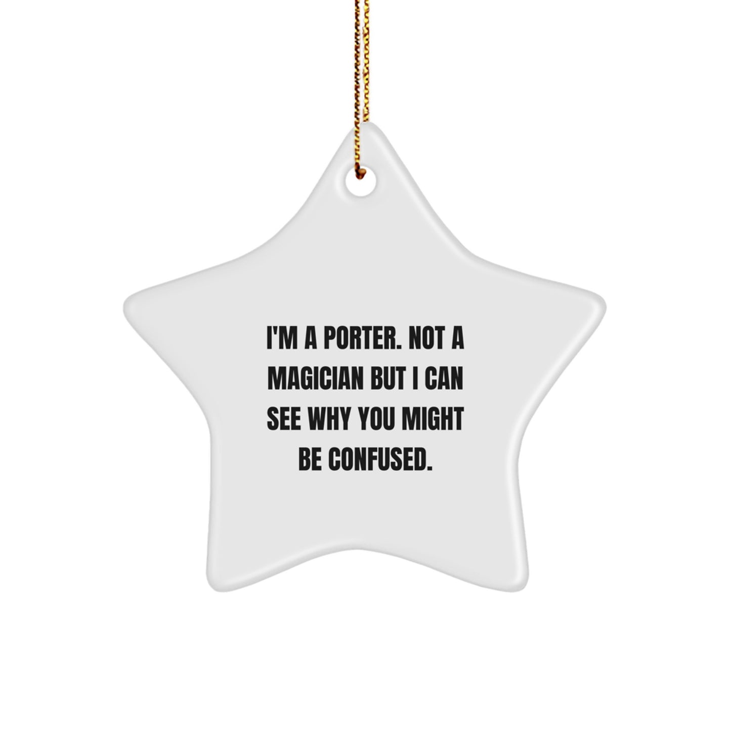 Funny Porter Gifts from Friends - I'm A Porter. Not A Magician But I Can See Why You Might Be Confused. Star Ornament for Christmas - Image 1