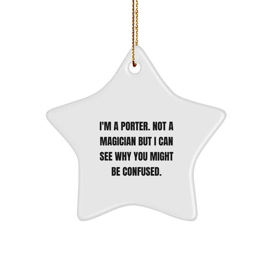 Funny Porter Gifts from Friends - I'm A Porter. Not A Magician But I Can See Why You Might Be Confused. Star Ornament for Christmas - Image 1