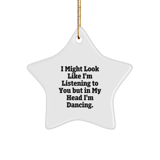 Funny Dancing Gifts for Friends, Family, and Coworkers - I Might Look Like I'm Listening To You But In My Head I'm Dancing. Star Ornament for Christmas - Image 1