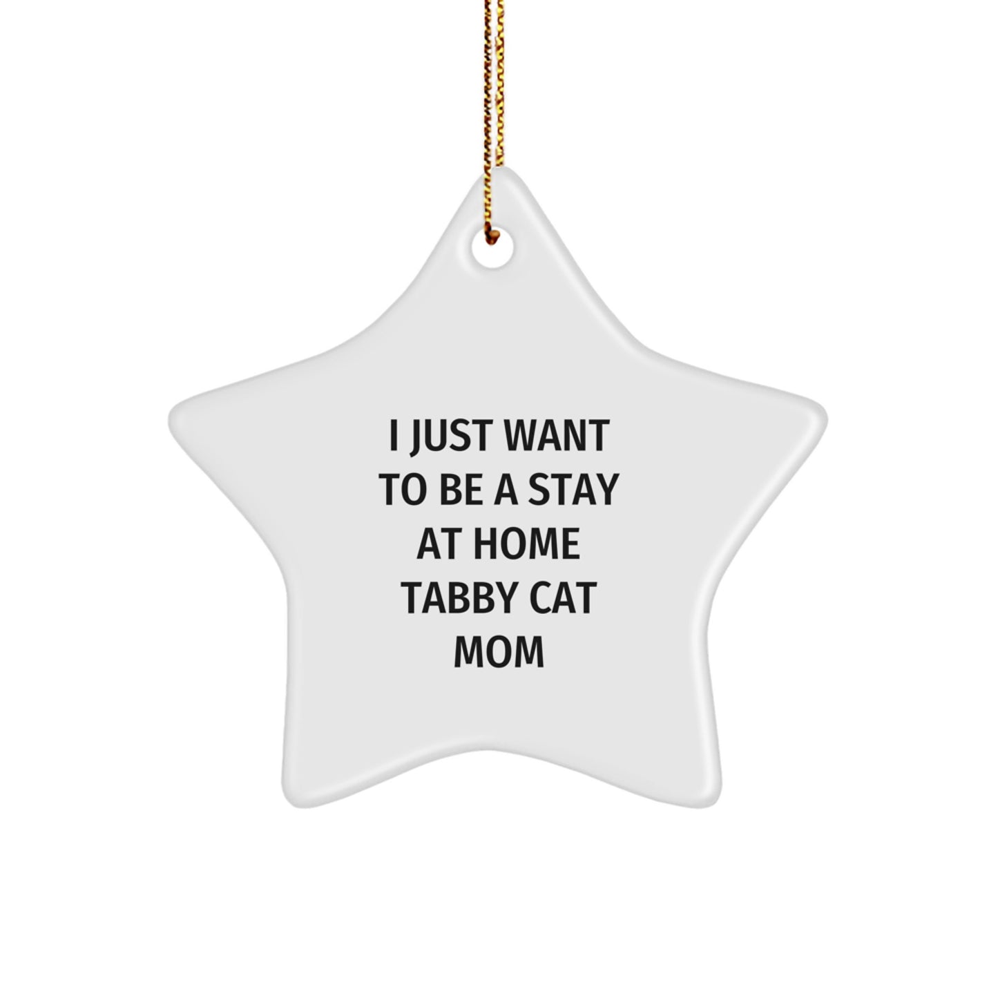 Tabby Cat Mom, I Just Want To Be A Stay At Home Tabby Cat Mom, Star Ornament Gifts from Men to Tabby Cat Moms for Christmas - Image 1
