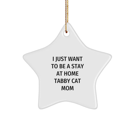Tabby Cat Mom, I Just Want To Be A Stay At Home Tabby Cat Mom, Star Ornament Gifts from Men to Tabby Cat Moms for Christmas - Image 1