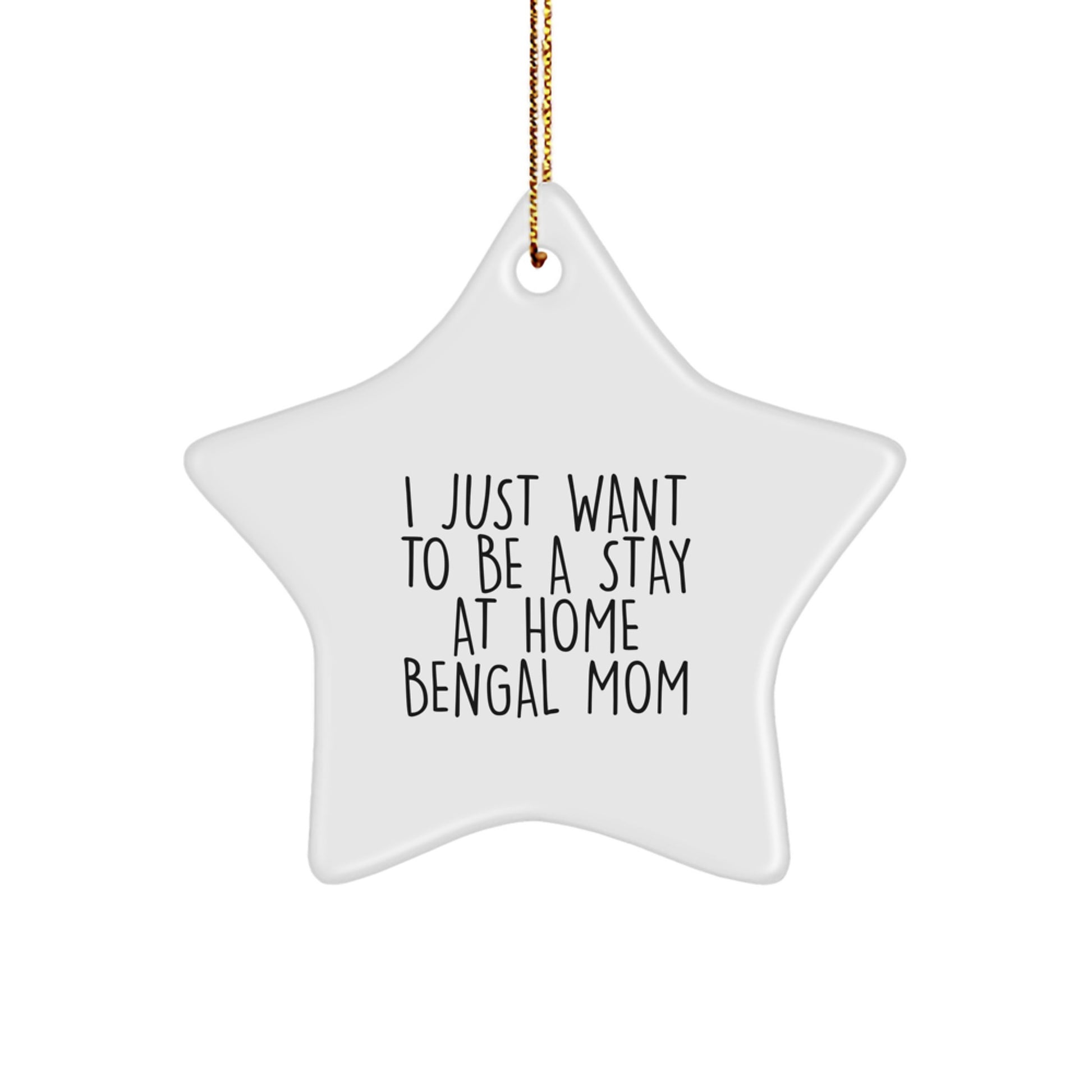 Bengal Cat Mom's Christmas Unique Gift, 'I Just Want To Be A Stay At Home Bengal Mom' Star Ornament, Gifts from Family to Friends, Unique Christmas Unique Gifts - Image 1