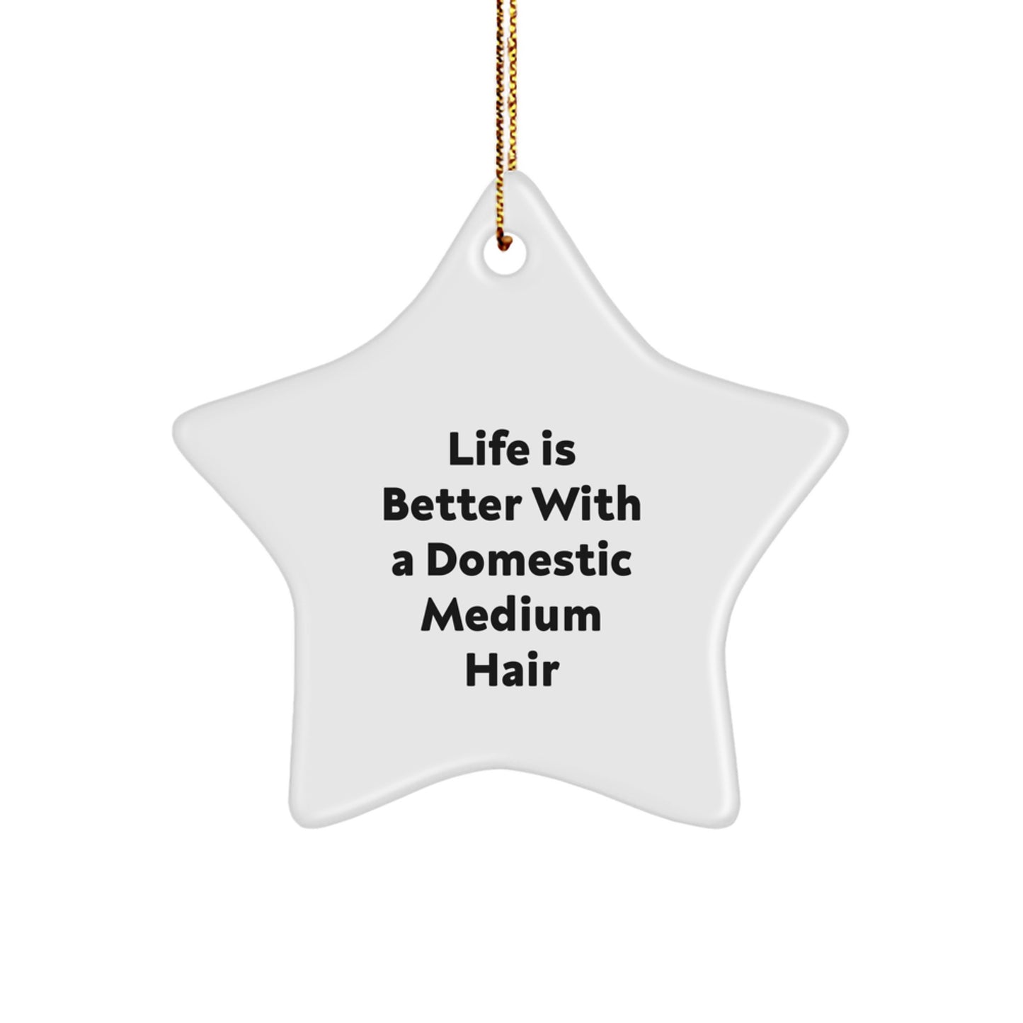 Domestic Medium Hair Gifts, Funny Star Ornament for Christmas, 'Life Is Better With A Domestic Medium Hair' Quote, from Friends and Family - Image 1