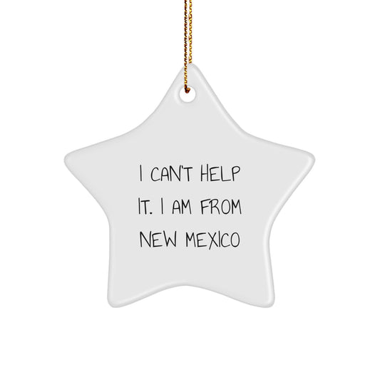New Mexico Star Ornament, 'I Can't Help It. I Am From New Mexico', Funny Christmas Unique Gift for Friends, Family, Coworkers, and Anyone Who Loves the Land of Enchantment - Image 1