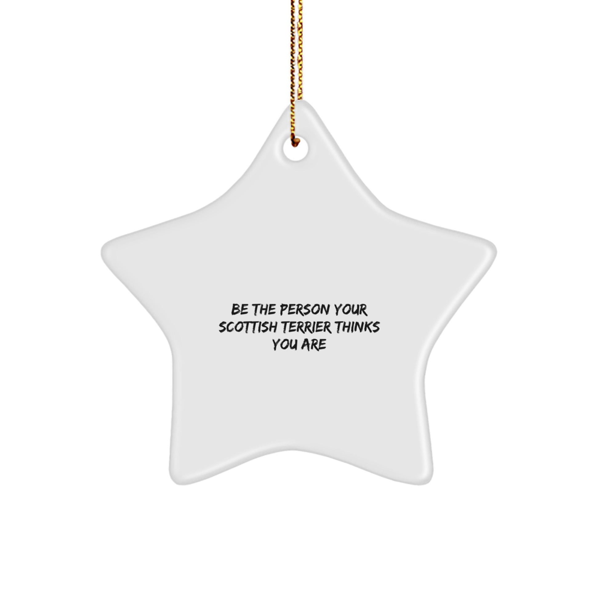 Funny Scottish Terrier Dog Star Ornament - Be The Person Your Scottish Terrier Thinks You Are Gifts for Christmas - Image 1
