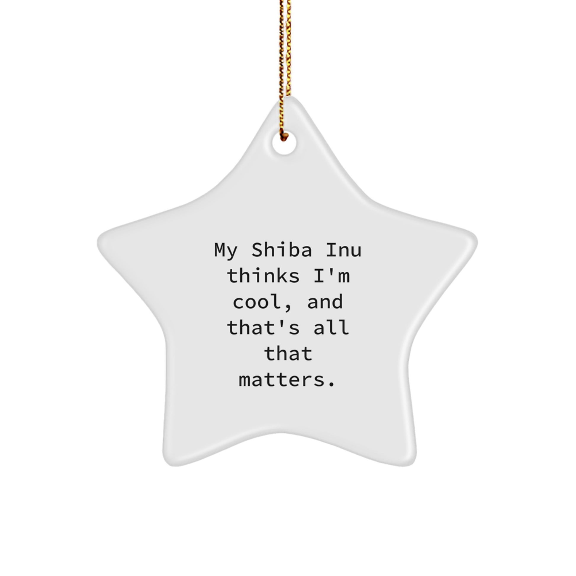Shiba Inu Dog Lovers Christmas Unique Gifts from Friends to Family - Funny Star Ornament with Quote 'My Shiba Inu Thinks I'm Cool, And That's All That Matters.' - Image 1