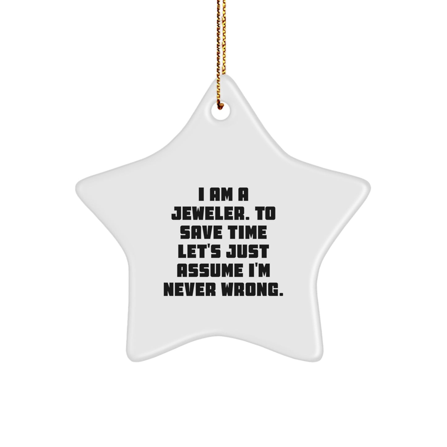 Funny Jeweler Gifts from Friends, Unique Star Ornament for Christmas, 'I Am A Jeweler. To Save Time Let's Just Assume I'm Never Wrong.' - Image 1