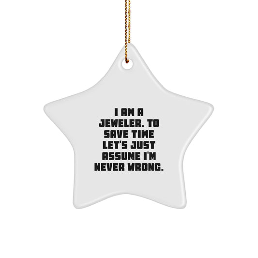 Funny Jeweler Gifts from Friends, Unique Star Ornament for Christmas, 'I Am A Jeweler. To Save Time Let's Just Assume I'm Never Wrong.' - Image 1
