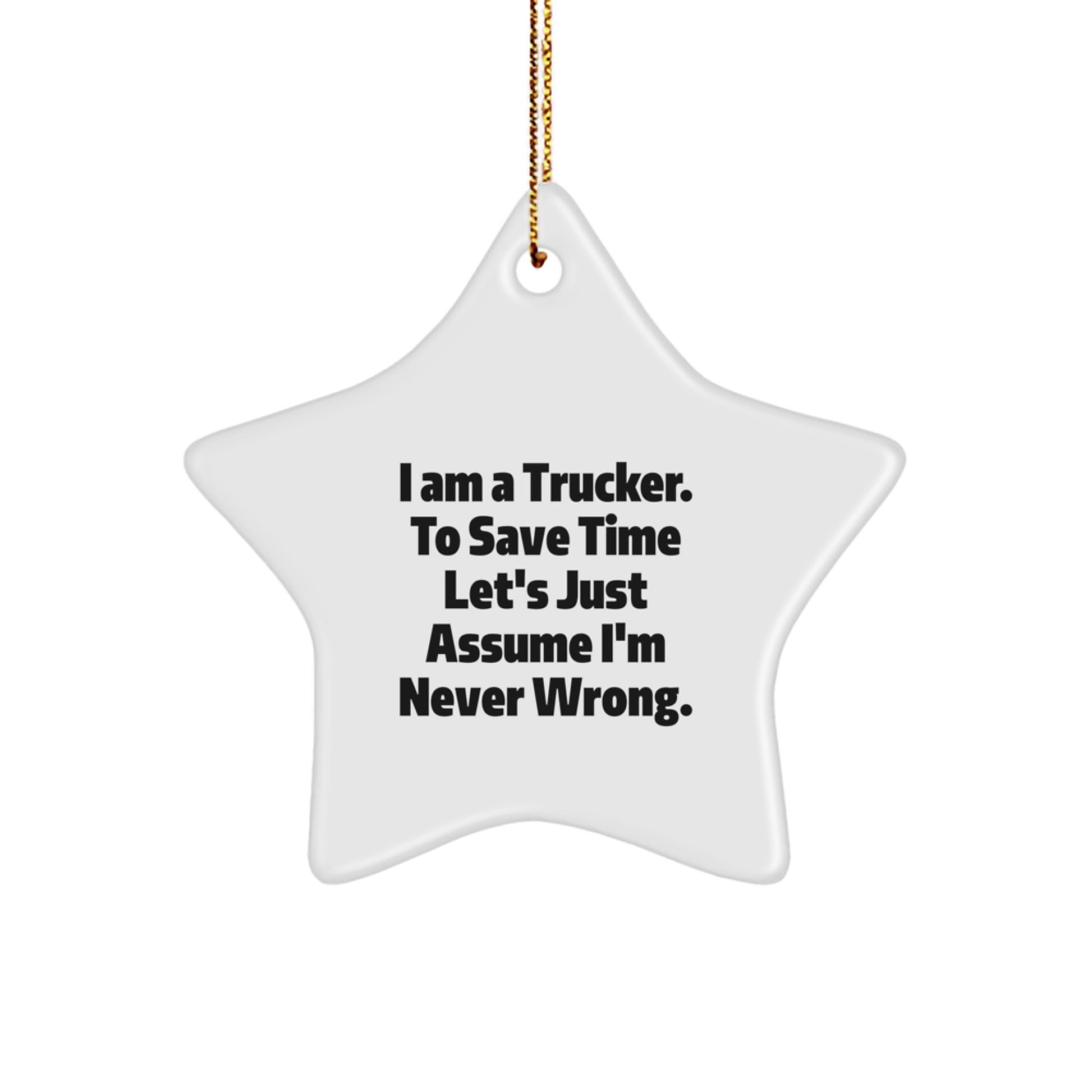 Funny Trucker Gifts for Men - Star Ornament I Am A Trucker To Save Time Let's Just Assume I'm Never Wrong, Christmas Unique Gifts from Family - Image 1
