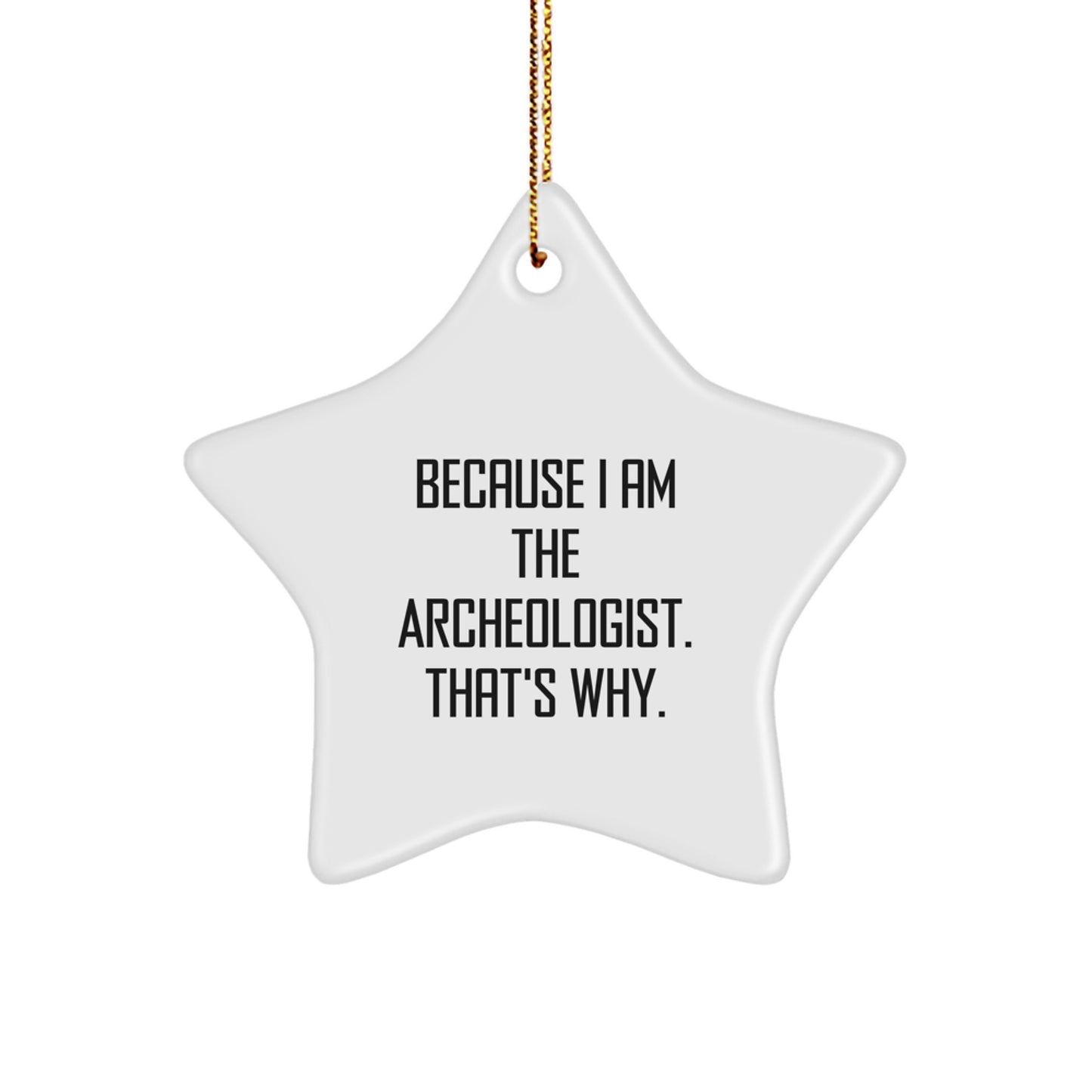 Funny Archeologist Gifts for Men - Star Ornament, 'Because I Am The Archeologist. That's Why.' Christmas Unique Gift from Friends - Image 1