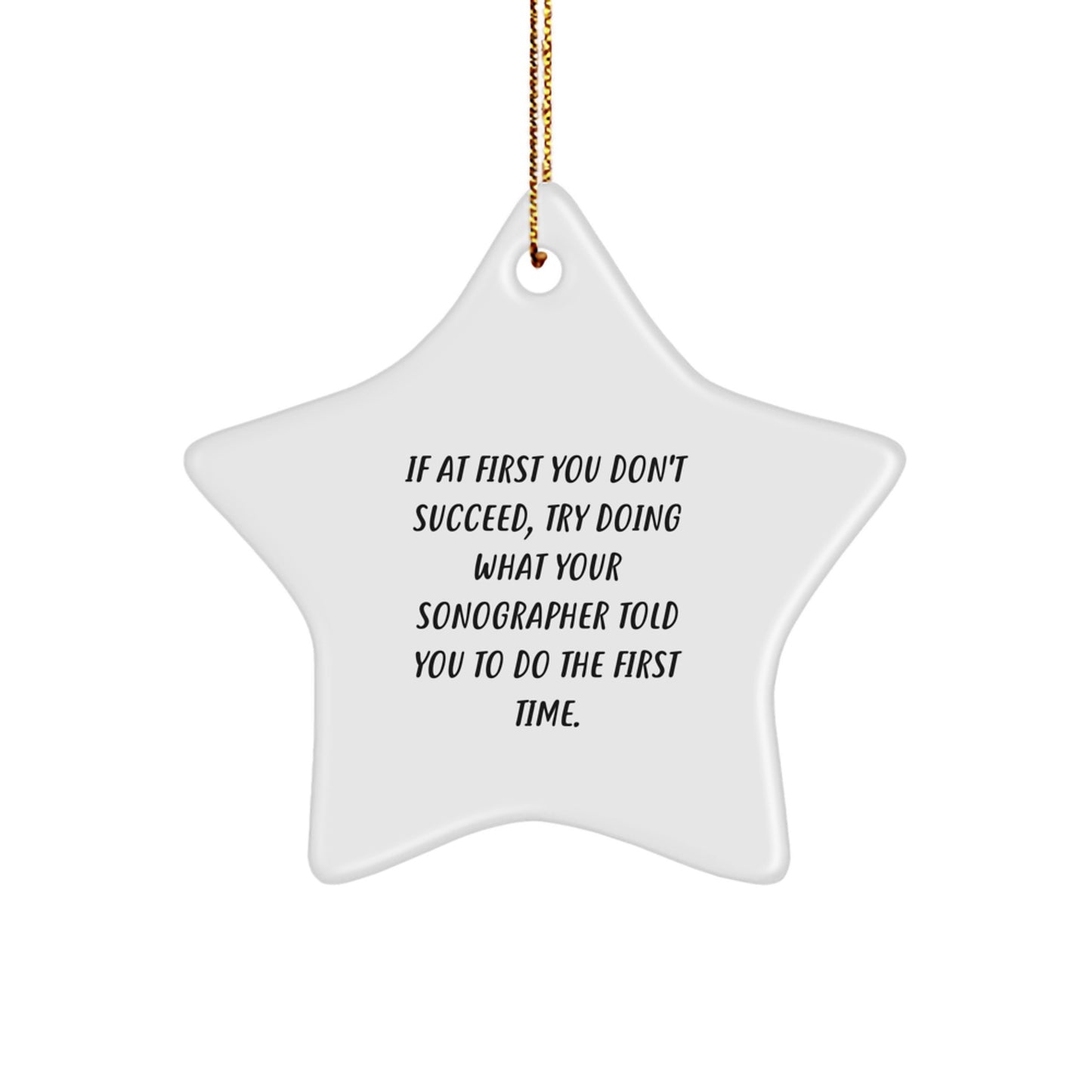 Funny Sonographer Gifts from Friends and Family, Star Ornament, If At First You Don't Succeed, Try Doing What Your Sonographer Told You To Do The First Time. - Image 1