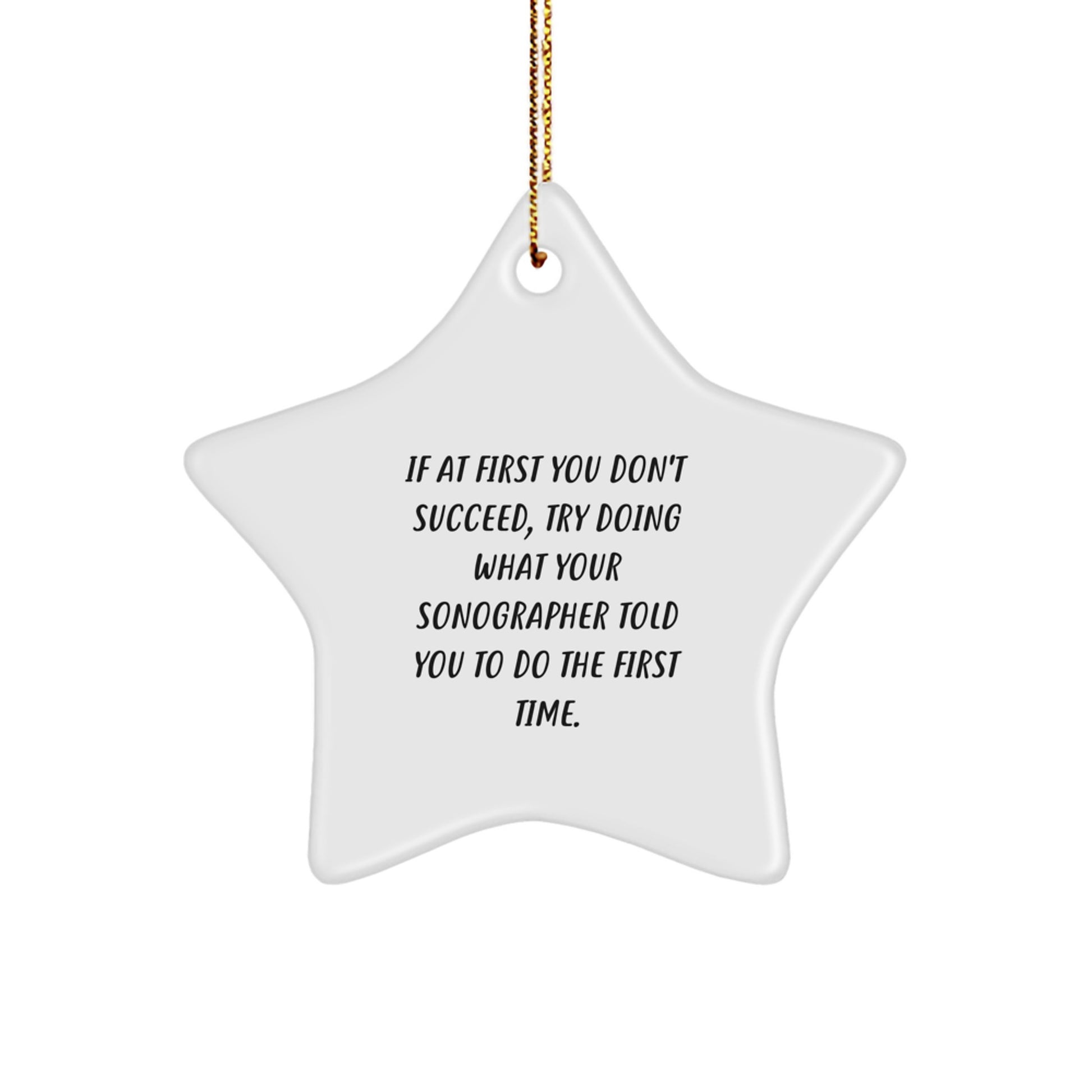 Funny Sonographer Gifts from Friends and Family, Star Ornament, If At First You Don't Succeed, Try Doing What Your Sonographer Told You To Do The First Time. - Image 1