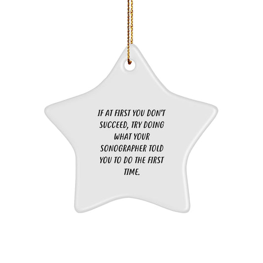 Funny Sonographer Gifts from Friends and Family, Star Ornament, If At First You Don't Succeed, Try Doing What Your Sonographer Told You To Do The First Time. - Image 1