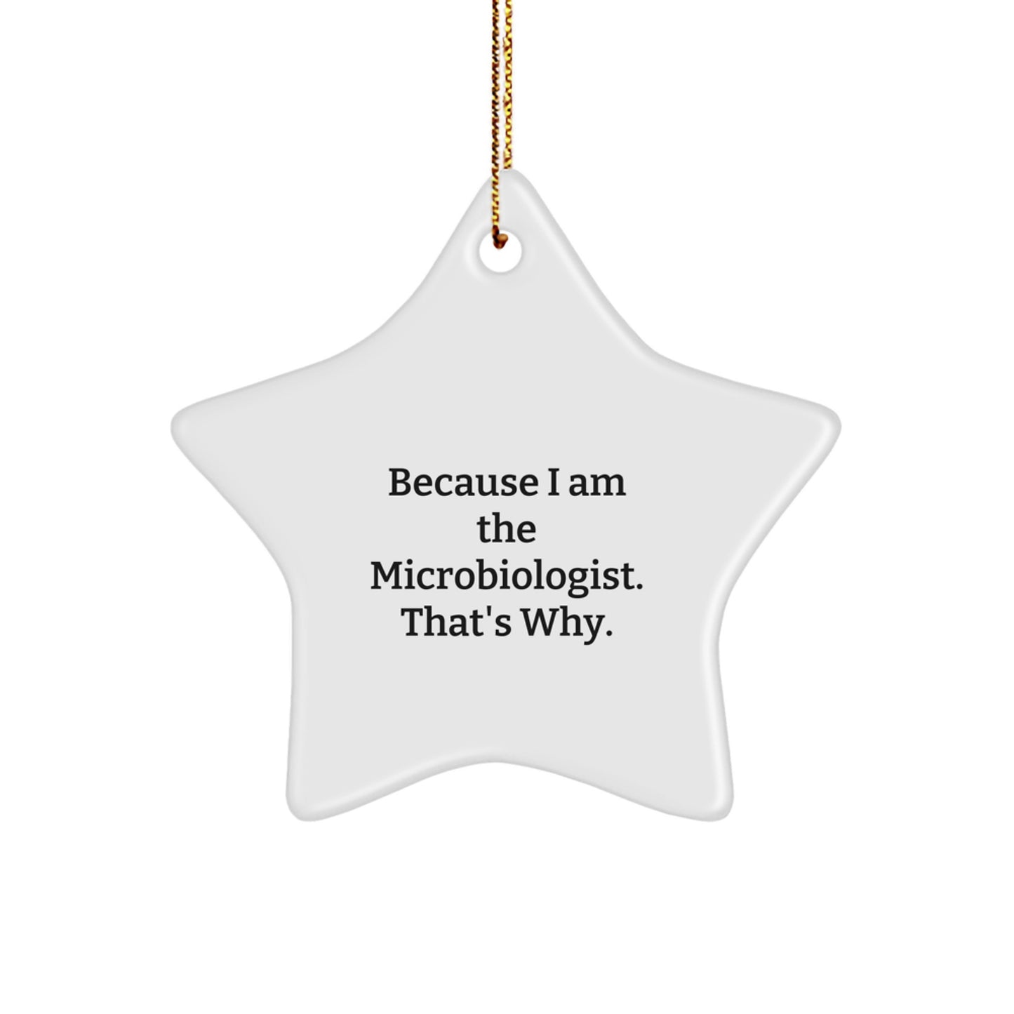 Funny Microbiologist Gifts from Family - Because I Am The Microbiologist. That's Why., Star Ornament for Christmas, Personalized Gifts for Microbiologist - Image 1