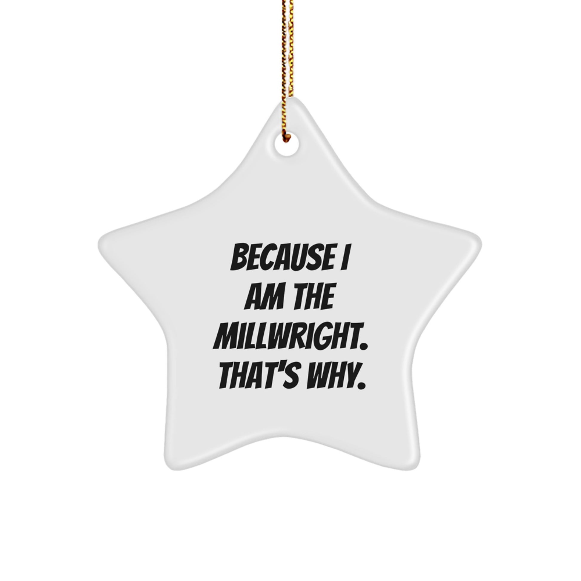 Funny Millwright Gifts for Men - Because I Am The Millwright. That's Why. - Christmas Star Ornament from Men for Millwright - Image 1