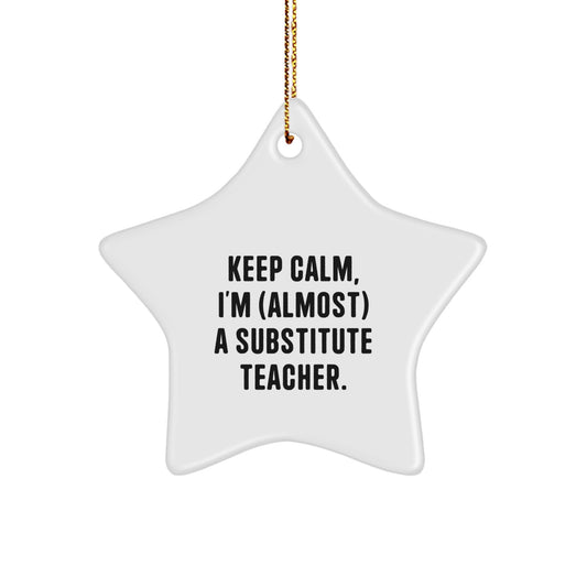 Funny Substitute Teacher Star Ornament - Christmas Unique Gifts from Friends - 'Keep Calm, I'm (almost) A Substitute Teacher' - Image 1